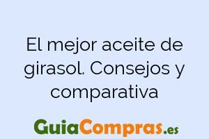 El mejor aceite de girasol. Consejos y comparativa