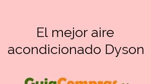 El mejor aire acondicionado Dyson