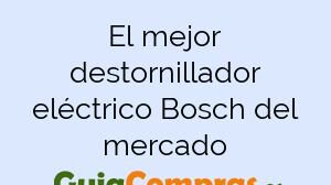 El mejor destornillador eléctrico Bosch del mercado