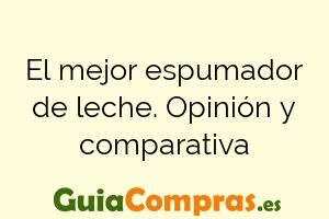 El mejor espumador de leche. Opinión y comparativa