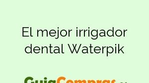 El mejor irrigador dental Waterpik