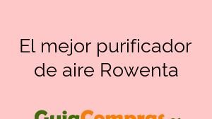 El mejor purificador de aire Rowenta