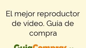 El mejor reproductor de vídeo. Guía de compra