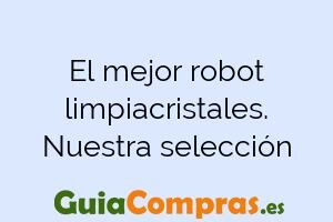 El mejor robot limpiacristales. Nuestra selección
