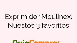 Exprimidor Moulinex. Nuestos 3 favoritos