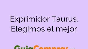 Exprimidor Taurus. Elegimos el mejor