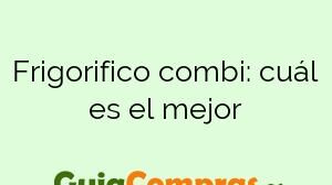 Frigorifico combi: cuál es el mejor