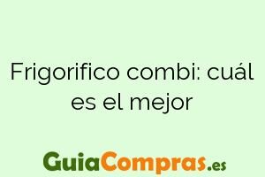 Frigorifico combi: cuál es el mejor