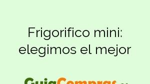 Frigorifico mini: elegimos el mejor