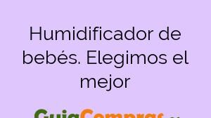 Humidificador de bebés. Elegimos el mejor