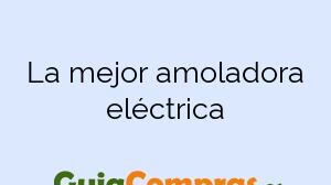 La mejor amoladora eléctrica