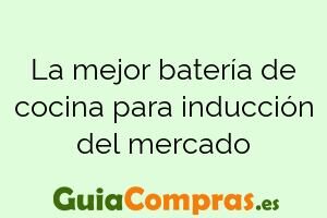 La mejor batería de cocina para inducción del mercado