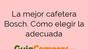 La mejor cafetera Bosch. Cómo elegir la adecuada