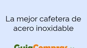 La mejor cafetera de acero inoxidable