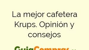 La mejor cafetera Krups. Opinión y consejos