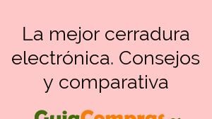 La mejor cerradura electrónica. Consejos y comparativa