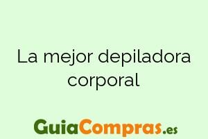 La mejor depiladora corporal