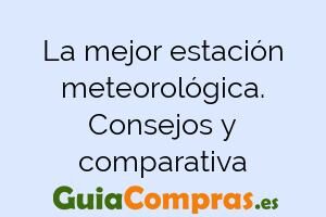 La mejor estación meteorológica. Consejos y comparativa