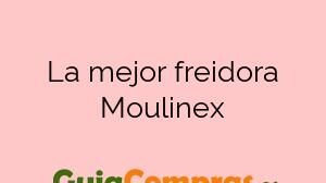 La mejor freidora Moulinex