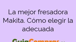 La mejor fresadora Makita. Cómo elegir la adecuada