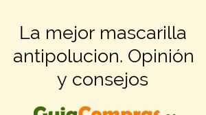 La mejor mascarilla antipolucion. Opinión y consejos