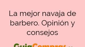 La mejor navaja de barbero. Opinión y consejos