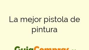 La mejor pistola de pintura