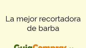 La mejor recortadora de barba