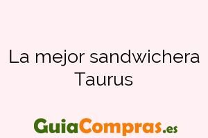 La mejor sandwichera Taurus