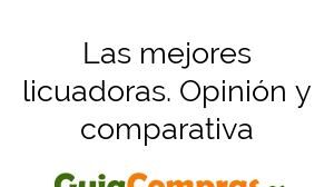 Las mejores licuadoras. Opinión y comparativa