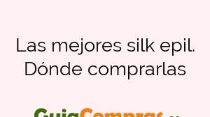 Las mejores silk epil. Dónde comprarlas