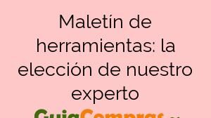 Maletín de herramientas: la elección de nuestro experto