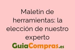 Maletín de herramientas: la elección de nuestro experto