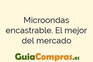 Microondas encastrable. El mejor del mercado