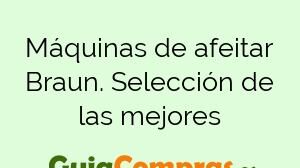 Máquinas de afeitar Braun. Selección de las mejores