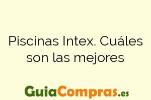 Piscinas Intex. Cuáles son las mejores