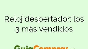 Reloj despertador: los 3 más vendidos