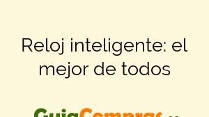 Reloj inteligente: el mejor de todos