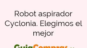 Robot aspirador Cyclonia. Elegimos el mejor