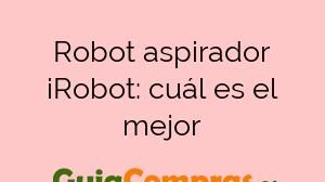 Robot aspirador iRobot: cuál es el mejor
