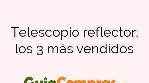 Telescopio reflector: los 3 más vendidos