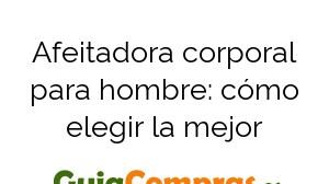 Afeitadora corporal para hombre: cómo elegir la mejor