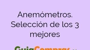 Anemómetros. Selección de los 3 mejores