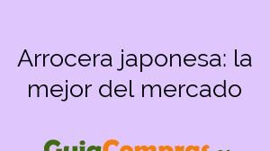 Arrocera japonesa: la mejor del mercado