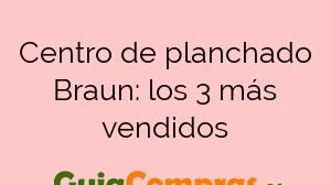 Centro de planchado Braun: los 3 más vendidos