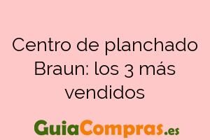 Centro de planchado Braun: los 3 más vendidos