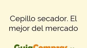 Cepillo secador. El mejor del mercado