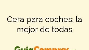 Cera para coches: la mejor de todas