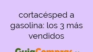 cortacésped a gasolina: los 3 más vendidos