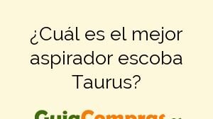 ¿Cuál es el mejor aspirador escoba Taurus?